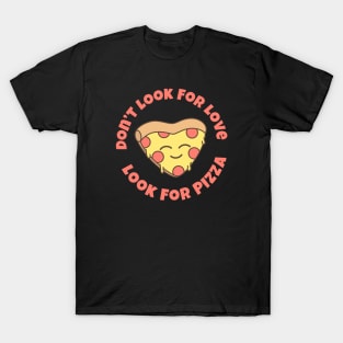 Don't Look For Love Look For Pizza - Pizza Lover Gift T-Shirt